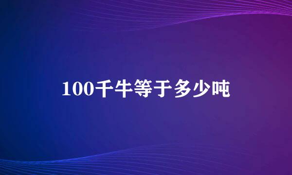100千牛等于多少吨