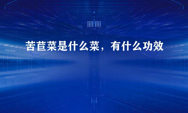 苦苣菜是什么菜，有什么功效