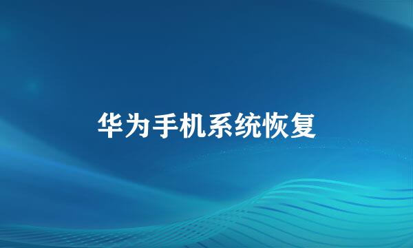 华为手机系统恢复