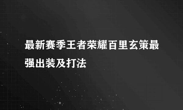最新赛季王者荣耀百里玄策最强出装及打法
