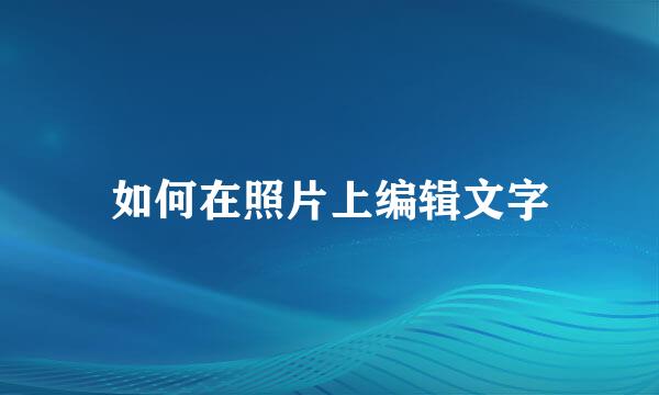 如何在照片上编辑文字