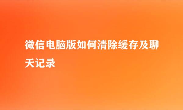 微信电脑版如何清除缓存及聊天记录