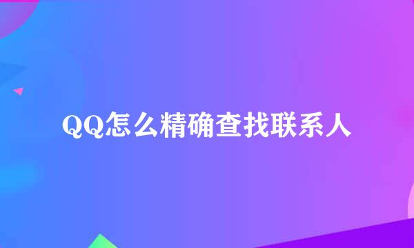 QQ怎么精确查找联系人