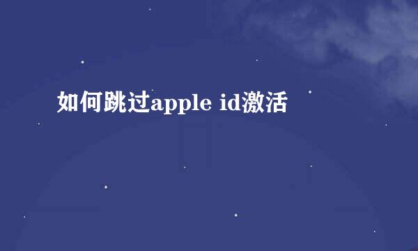 如何跳过apple id激活