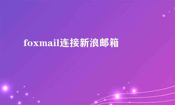 foxmail连接新浪邮箱