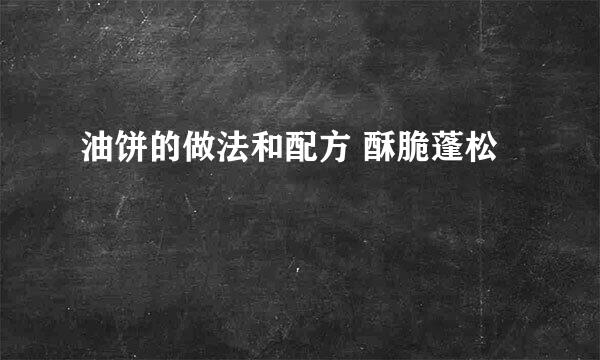 油饼的做法和配方 酥脆蓬松
