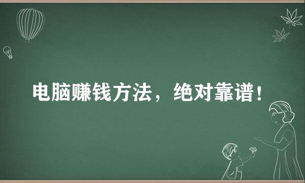 电脑赚钱方法，绝对靠谱！