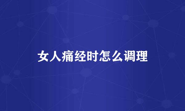 女人痛经时怎么调理