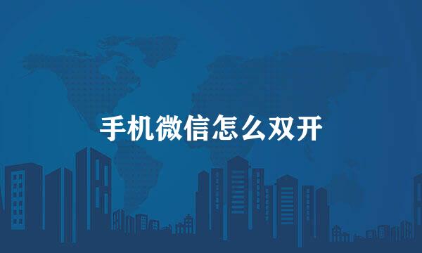 手机微信怎么双开