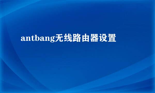 antbang无线路由器设置