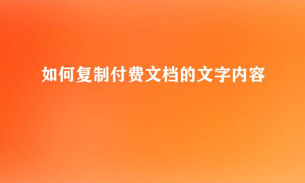 如何复制付费文档的文字内容
