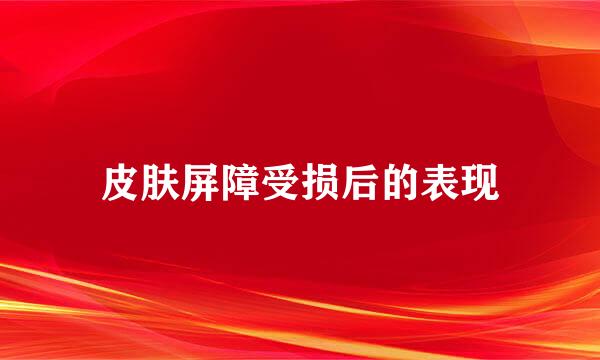皮肤屏障受损后的表现