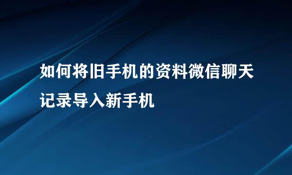 如何将旧手机的资料微信聊天记录导入新手机