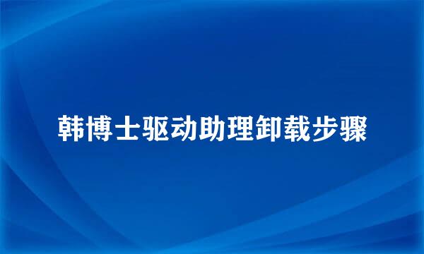 韩博士驱动助理卸载步骤