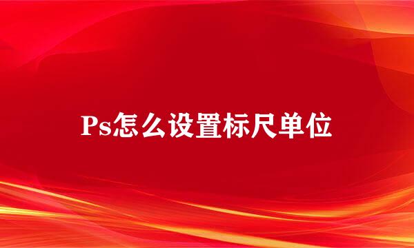 Ps怎么设置标尺单位