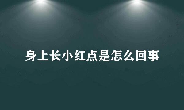 身上长小红点是怎么回事