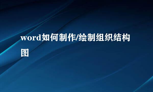 word如何制作/绘制组织结构图