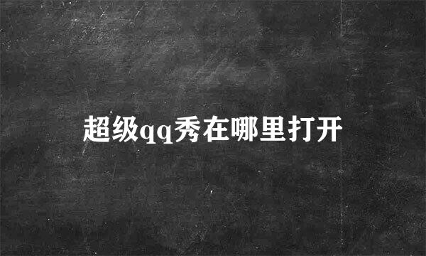 超级qq秀在哪里打开