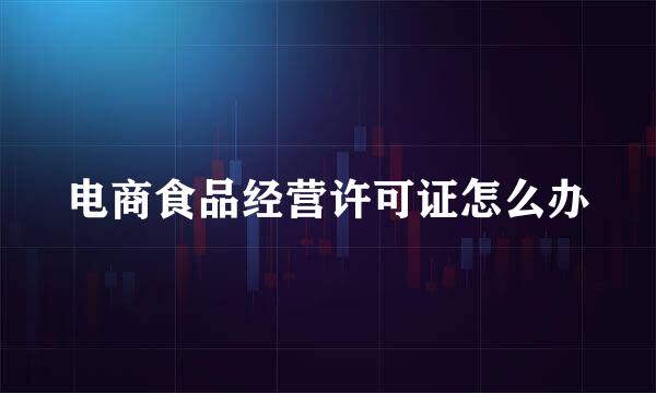 电商食品经营许可证怎么办