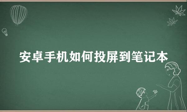 安卓手机如何投屏到笔记本