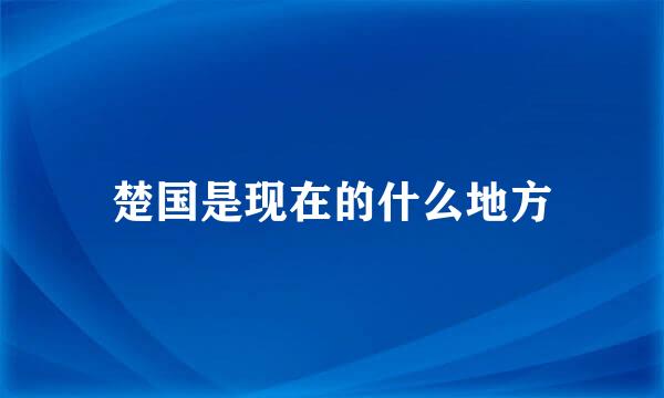 楚国是现在的什么地方