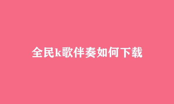 全民k歌伴奏如何下载