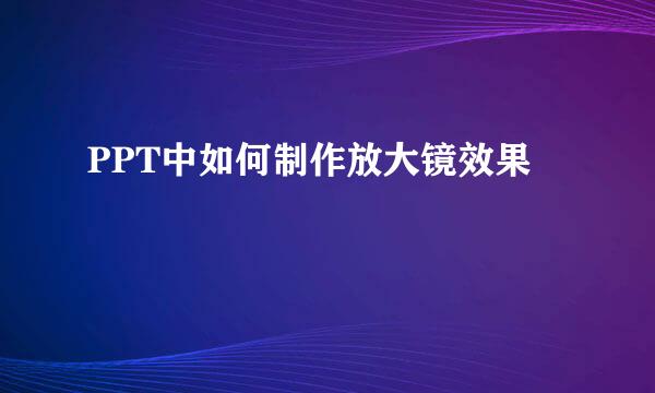 PPT中如何制作放大镜效果