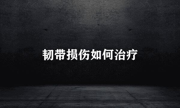 韧带损伤如何治疗