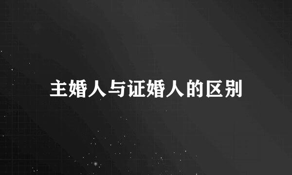 主婚人与证婚人的区别