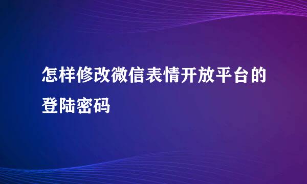 怎样修改微信表情开放平台的登陆密码