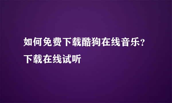 如何免费下载酷狗在线音乐？下载在线试听