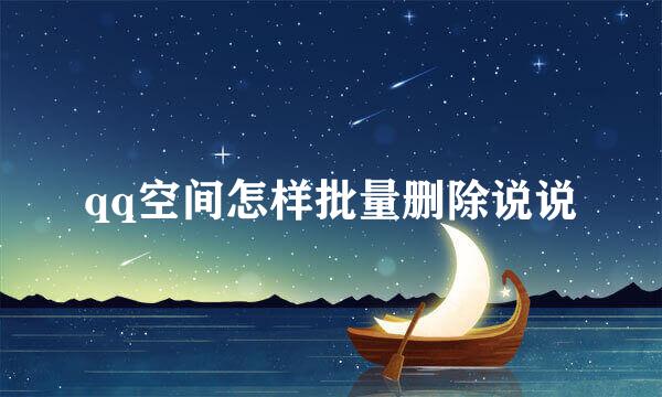 qq空间怎样批量删除说说