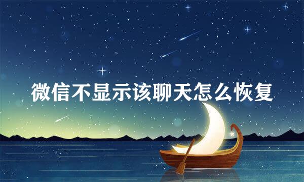 微信不显示该聊天怎么恢复