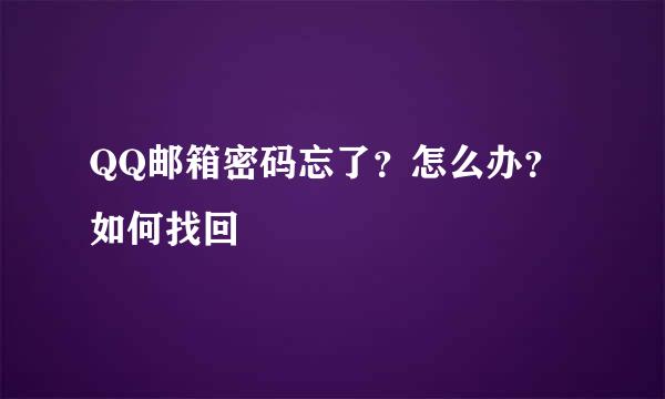 QQ邮箱密码忘了？怎么办？如何找回