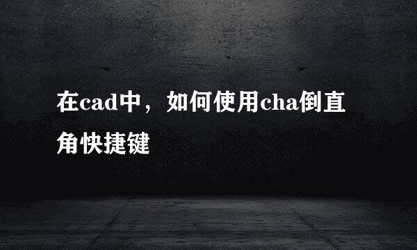 在cad中，如何使用cha倒直角快捷键