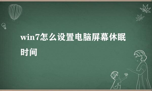 win7怎么设置电脑屏幕休眠时间