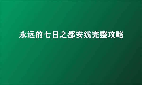 永远的七日之都安线完整攻略
