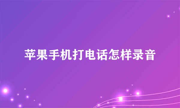 苹果手机打电话怎样录音