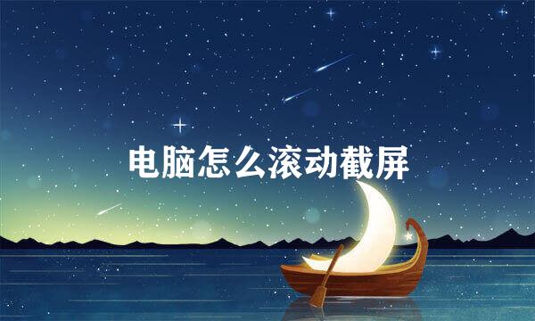 电脑怎么滚动截屏