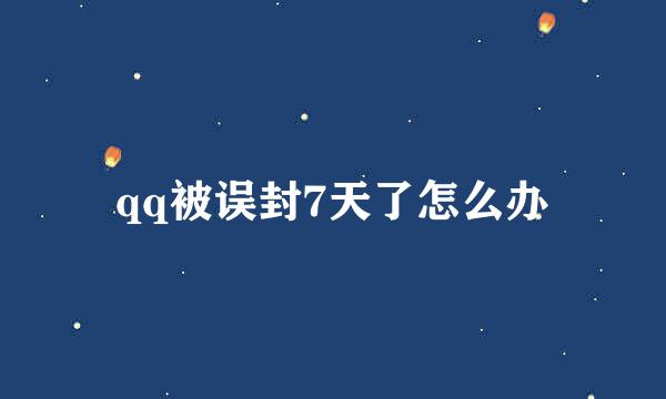 qq被误封7天了怎么办