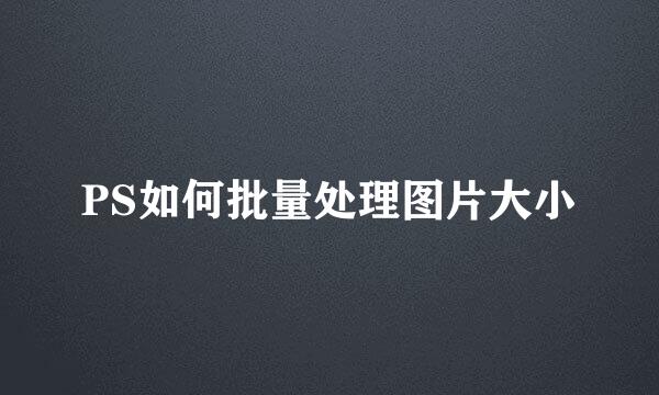 PS如何批量处理图片大小