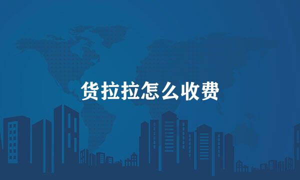 货拉拉怎么收费