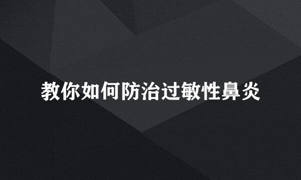 教你如何防治过敏性鼻炎