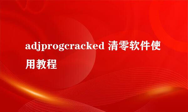 adjprogcracked 清零软件使用教程