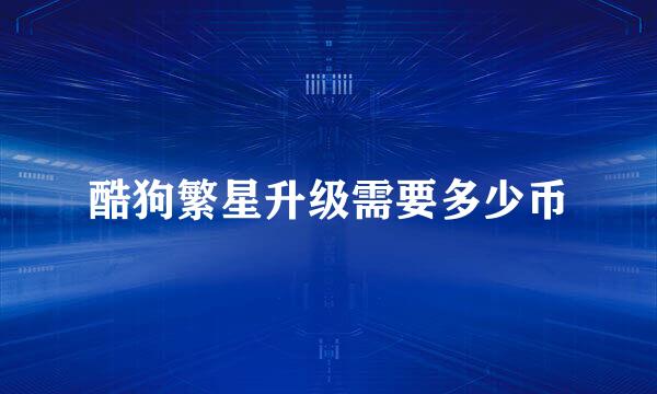 酷狗繁星升级需要多少币