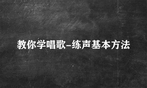 教你学唱歌-练声基本方法