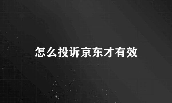 怎么投诉京东才有效