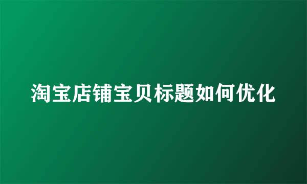 淘宝店铺宝贝标题如何优化