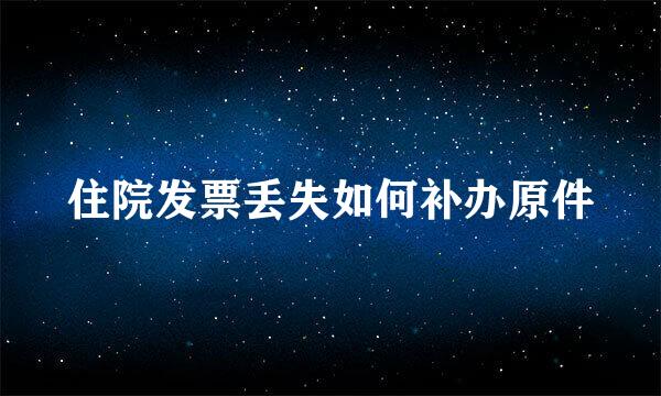 住院发票丢失如何补办原件