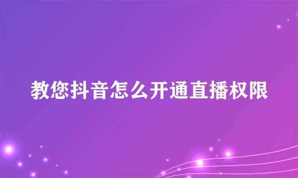 教您抖音怎么开通直播权限
